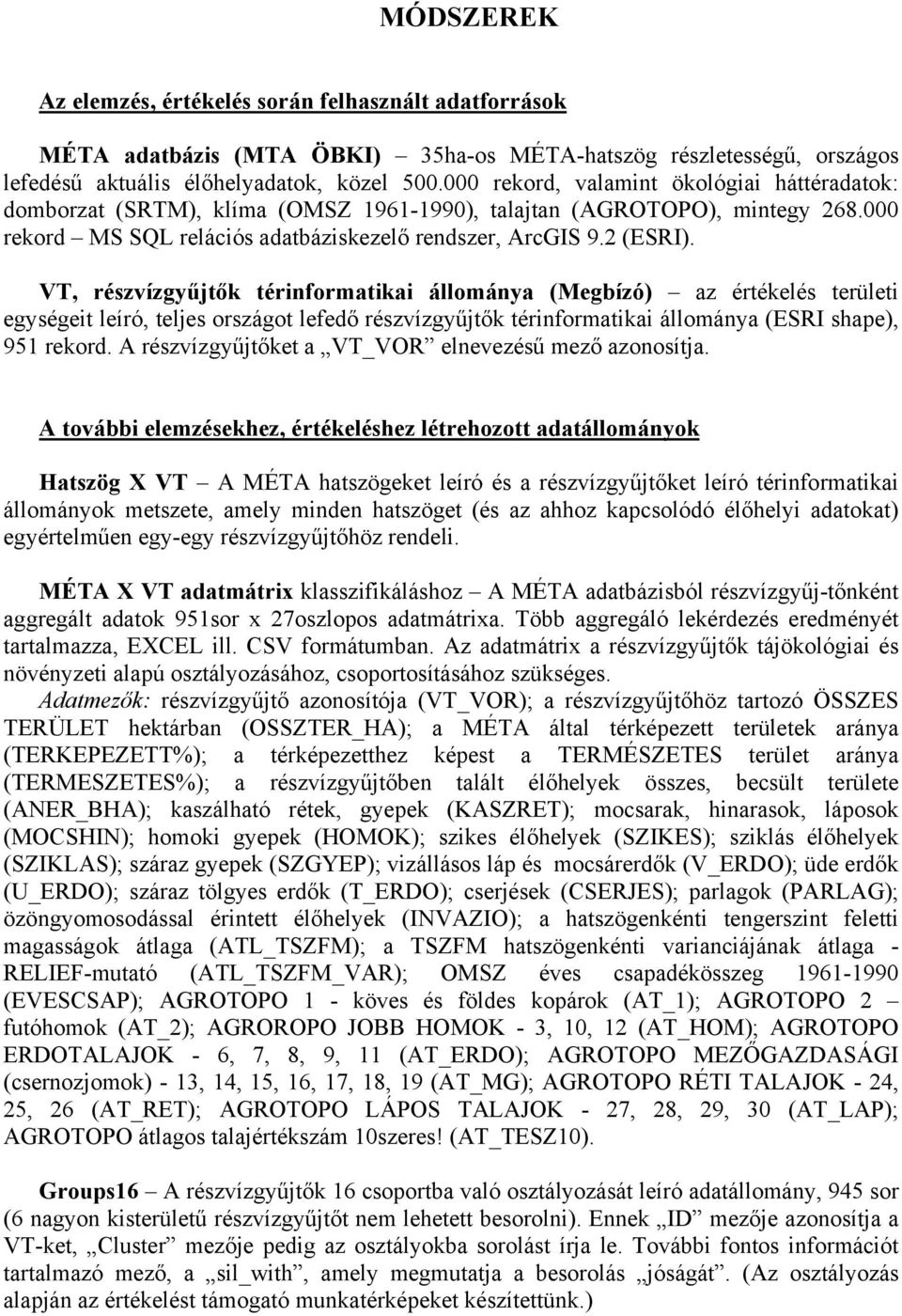 VT, részvízgyűjtők térinformatikai állománya (Megbízó) az értékelés területi egységeit leíró, teljes országot lefedő részvízgyűjtők térinformatikai állománya (ESRI shape), 951 rekord.