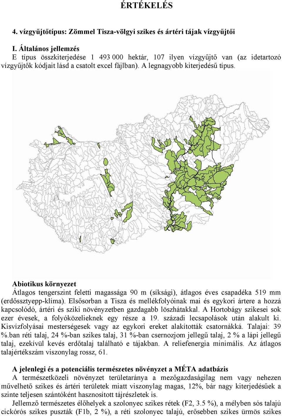 Abiotikus környezet Átlagos tengerszint feletti magassága 90 m (síksági), átlagos éves csapadéka 519 mm (erdőssztyepp-klíma).