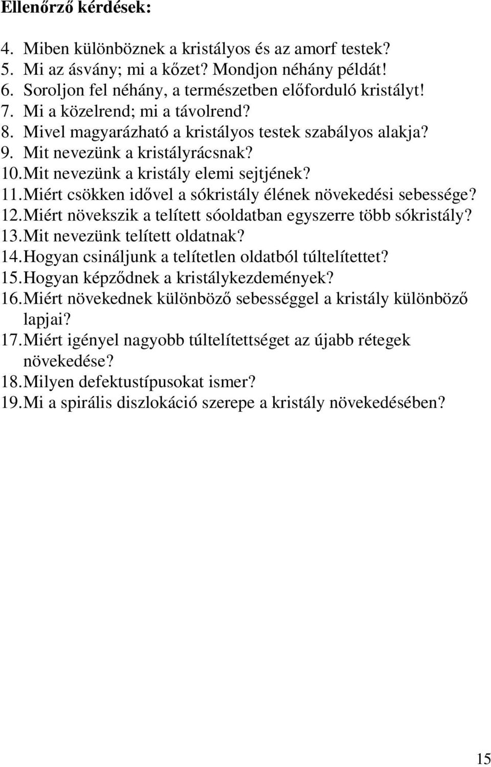 Miért csökken idıvel a sókristály élének növekedési sebessége? 12. Miért növekszik a telített sóoldatban egyszerre több sókristály? 13. Mit nevezünk telített oldatnak? 14.