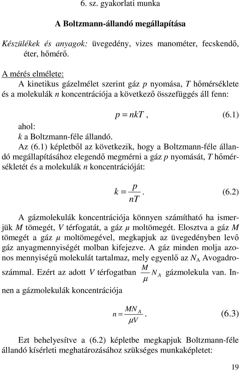 1) képletbıl az következik, hogy a Boltzmann-féle állandó megállapításához elegendı megmérni a gáz p nyomását, T hımérsékletét és a molekulák n koncentrációját: p k =. (6.