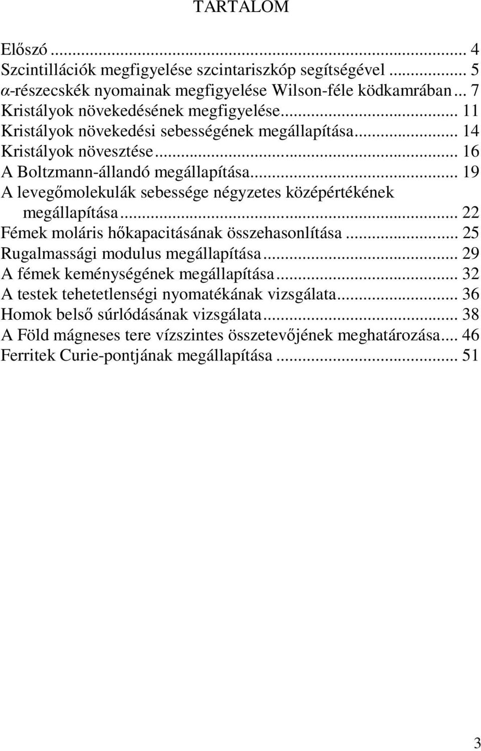 .. 19 A levegımolekulák sebessége négyzetes középértékének megállapítása... 22 Fémek moláris hıkapacitásának összehasonlítása... 25 Rugalmassági modulus megállapítása.