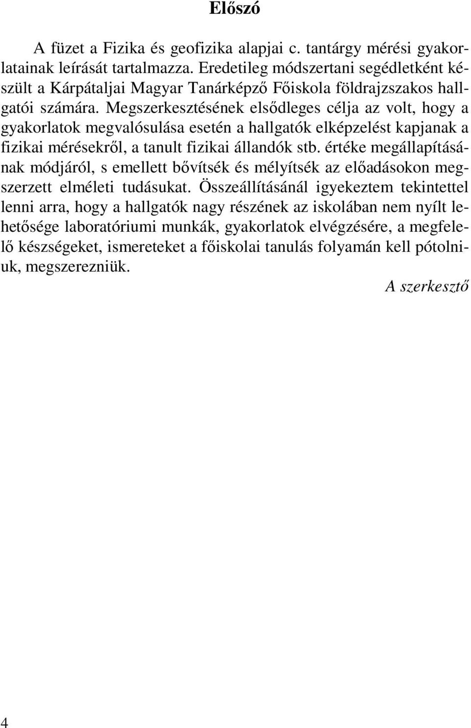 Megszerkesztésének elsıdleges célja az volt, hogy a gyakorlatok megvalósulása esetén a hallgatók elképzelést kapjanak a fizikai mérésekrıl, a tanult fizikai állandók stb.