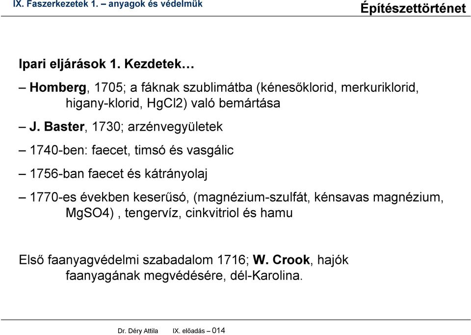 Baster, 1730; arzénvegyületek 1740-ben: faecet, timsó és vasgálic 1756-ban faecet és kátrányolaj 1770-es években