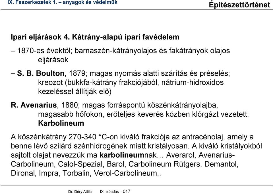 Avenarius, 1880; magas forráspontú kőszénkátrányolajba, magasabb hőfokon, erőteljes keverés közben klórgázt vezetett; Karbolineum A kőszénkátrány 270-340 C-on kiváló frakciója az