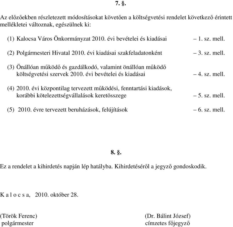 évi bevételei és kiadásai (4) 2010. évi központilag tervezett működési, fenntartási kiadások, korábbi kötelezettségvállalások keretösszege 4. sz. mell. 5. sz. mell. (5) 2010.