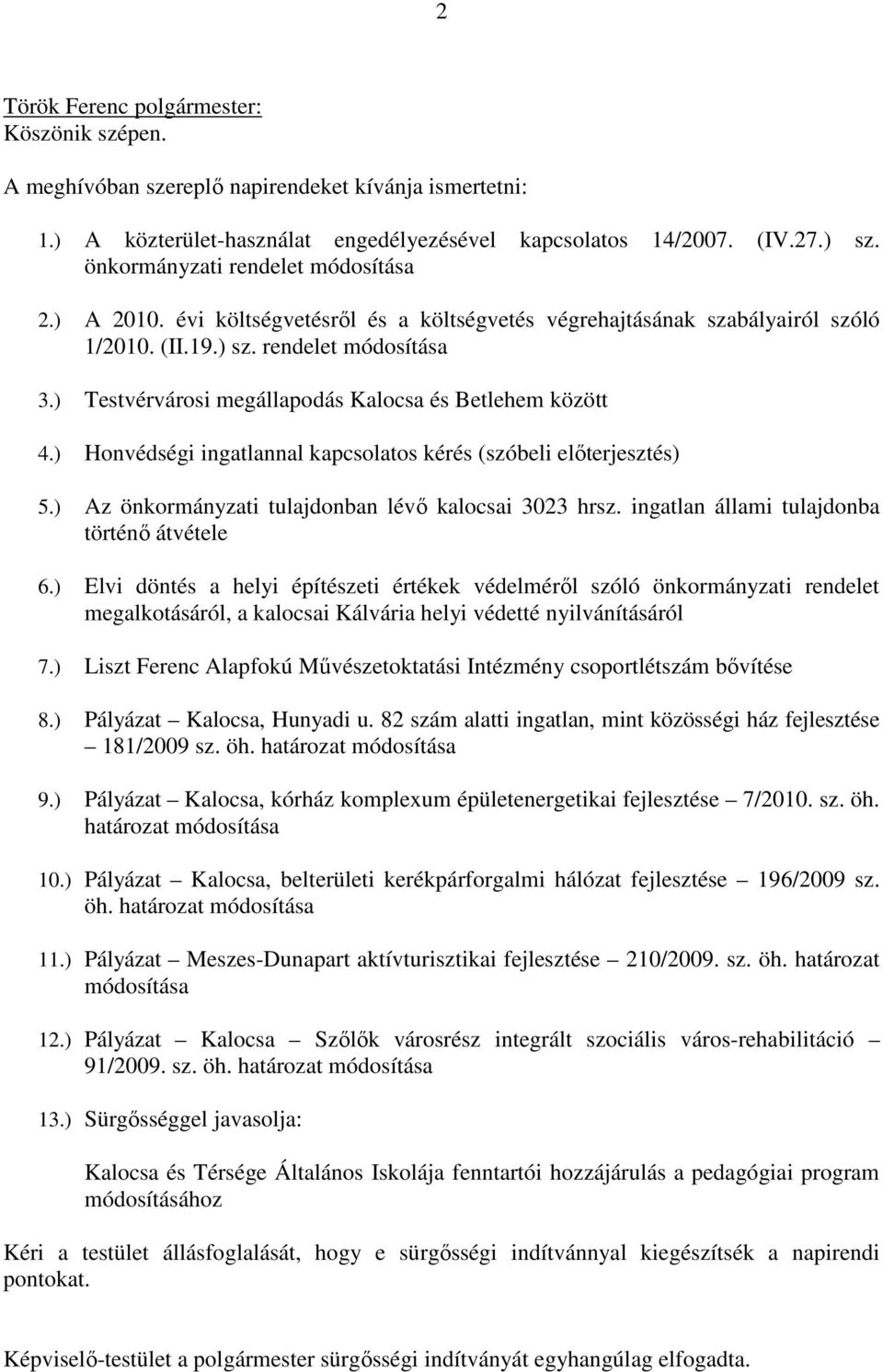 ) Honvédségi ingatlannal kapcsolatos kérés (szóbeli előterjesztés) 5.) Az önkormányzati tulajdonban lévő kalocsai 3023 hrsz. ingatlan állami tulajdonba történő átvétele 6.