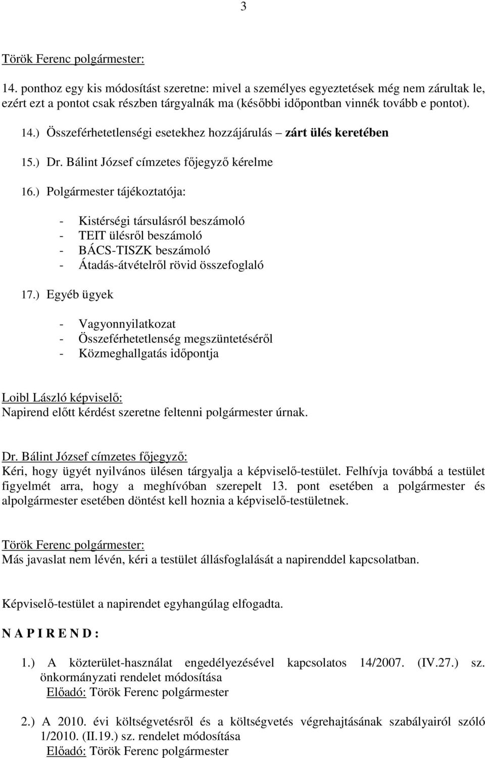 ) Polgármester tájékoztatója: - Kistérségi társulásról beszámoló - TEIT ülésről beszámoló - BÁCS-TISZK beszámoló - Átadás-átvételről rövid összefoglaló 17.