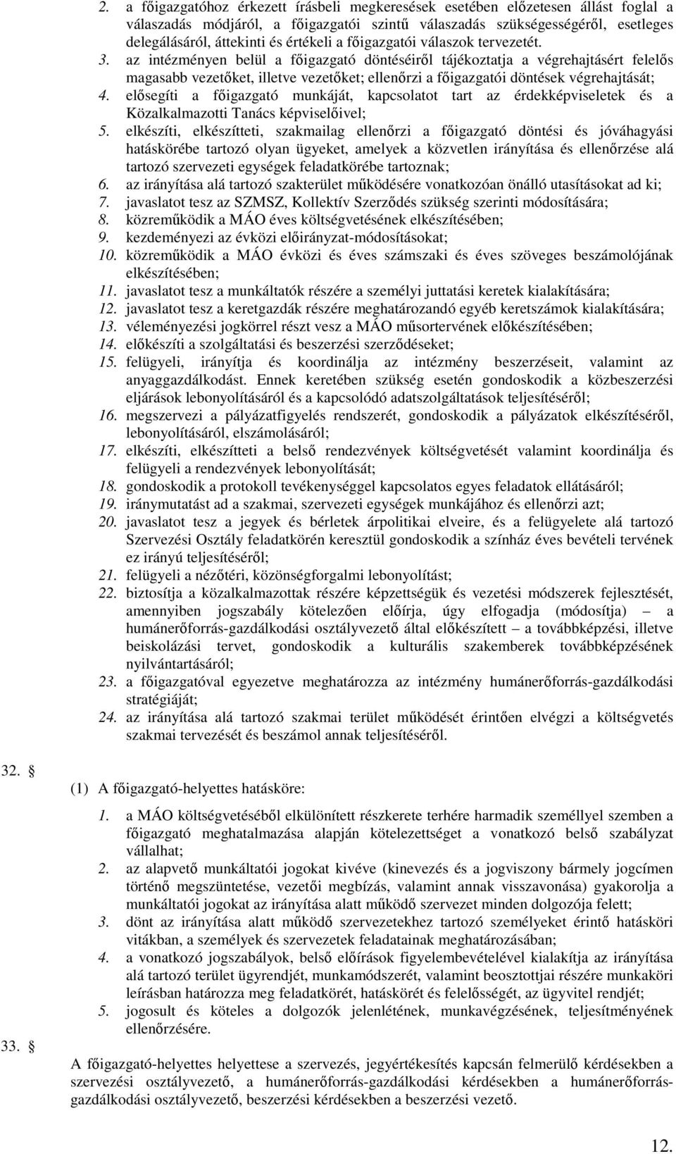 az intézményen belül a főigazgató döntéséiről tájékoztatja a végrehajtásért felelős magasabb vezetőket, illetve vezetőket; ellenőrzi a főigazgatói döntések végrehajtását; 4.