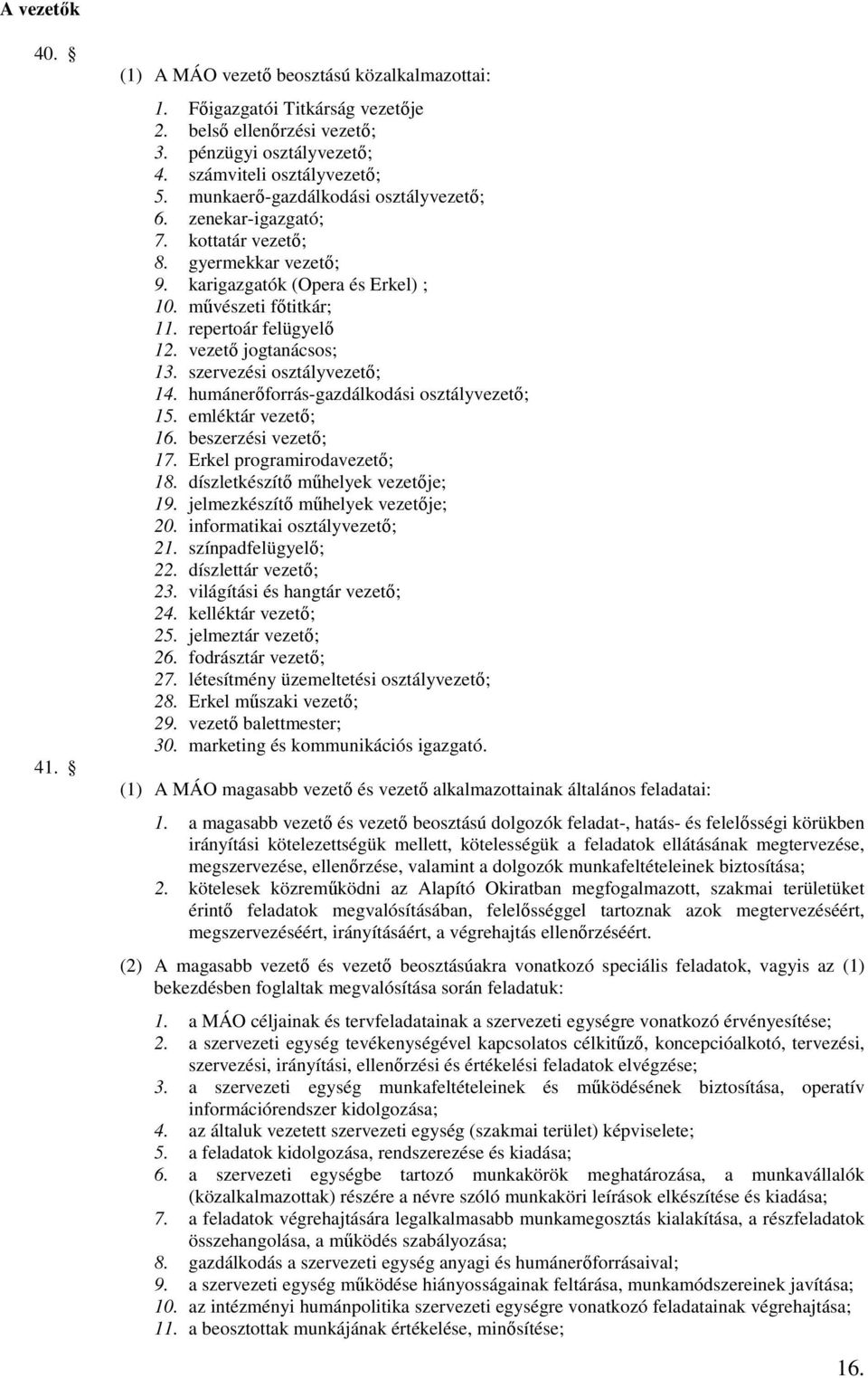 vezető jogtanácsos; 13. szervezési osztályvezető; 14. humánerőforrás-gazdálkodási osztályvezető; 15. emléktár vezető; 16. beszerzési vezető; 17. Erkel programirodavezető; 18.