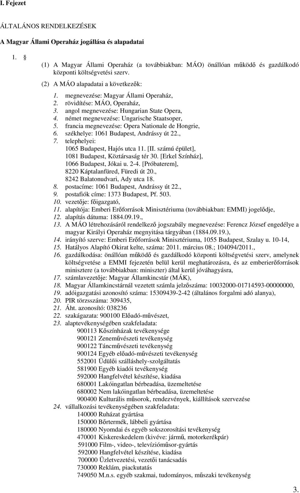 francia megnevezése: Opera Nationale de Hongrie, 6. székhelye: 1061 Budapest, Andrássy út 22., 7. telephelyei: 1065 Budapest, Hajós utca 11. [II. számú épület], 1081 Budapest, Köztársaság tér 30.