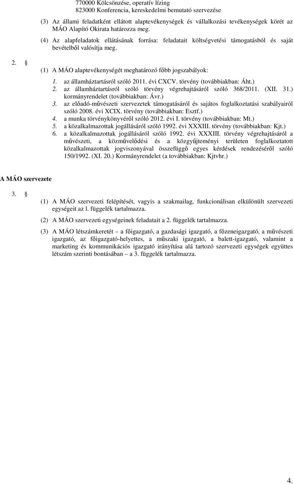 (1) A MÁO alaptevékenységét meghatározó főbb jogszabályok: 1. az államháztartásról szóló 2011. évi CXCV. törvény (továbbiakban: Áht.) 2.