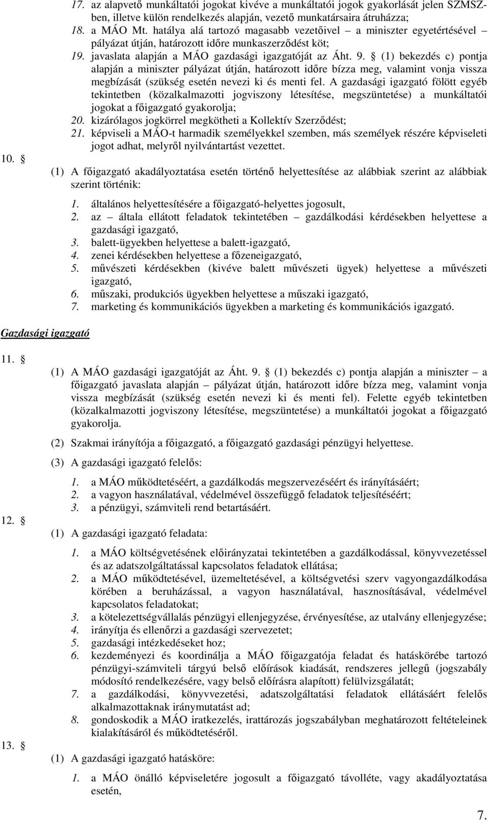 (1) bekezdés c) pontja alapján a miniszter pályázat útján, határozott időre bízza meg, valamint vonja vissza megbízását (szükség esetén nevezi ki és menti fel.