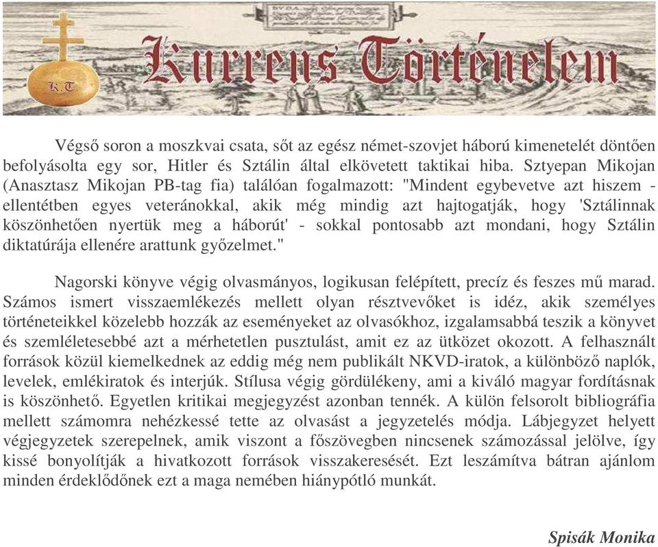 nyertük meg a háborút' - sokkal pontosabb azt mondani, hogy Sztálin diktatúrája ellenére arattunk gyızelmet." Nagorski könyve végig olvasmányos, logikusan felépített, precíz és feszes mő marad.