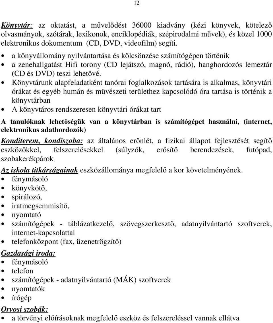 Könyvtárunk alapfeladatként tanórai foglalkozások tartására is alkalmas, könyvtári órákat és egyéb humán és művészeti területhez kapcsolódó óra tartása is történik a könyvtárban A könyvtáros