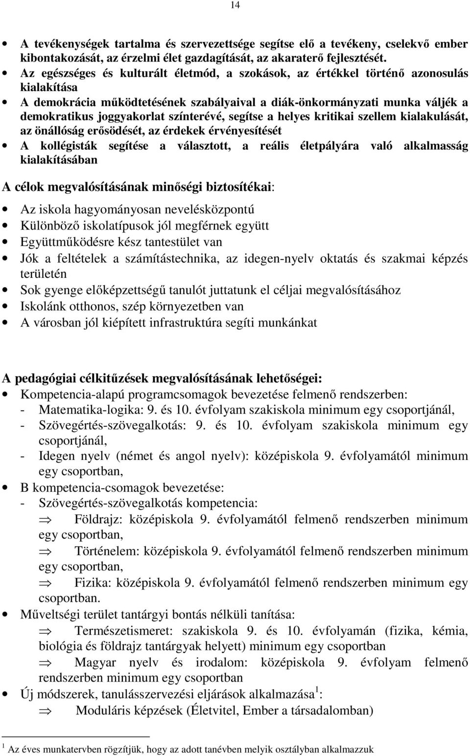 színterévé, segítse a helyes kritikai szellem kialakulását, az önállóság erősödését, az érdekek érvényesítését A kollégisták segítése a választott, a reális életpályára való alkalmasság