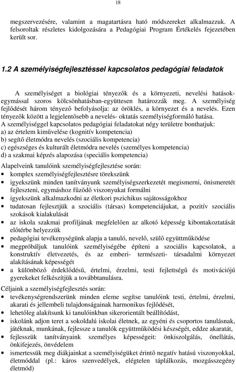 A személyiség fejlődését három tényező befolyásolja: az öröklés, a környezet és a nevelés. Ezen tényezők között a legjelentősebb a nevelés- oktatás személyiségformáló hatása.
