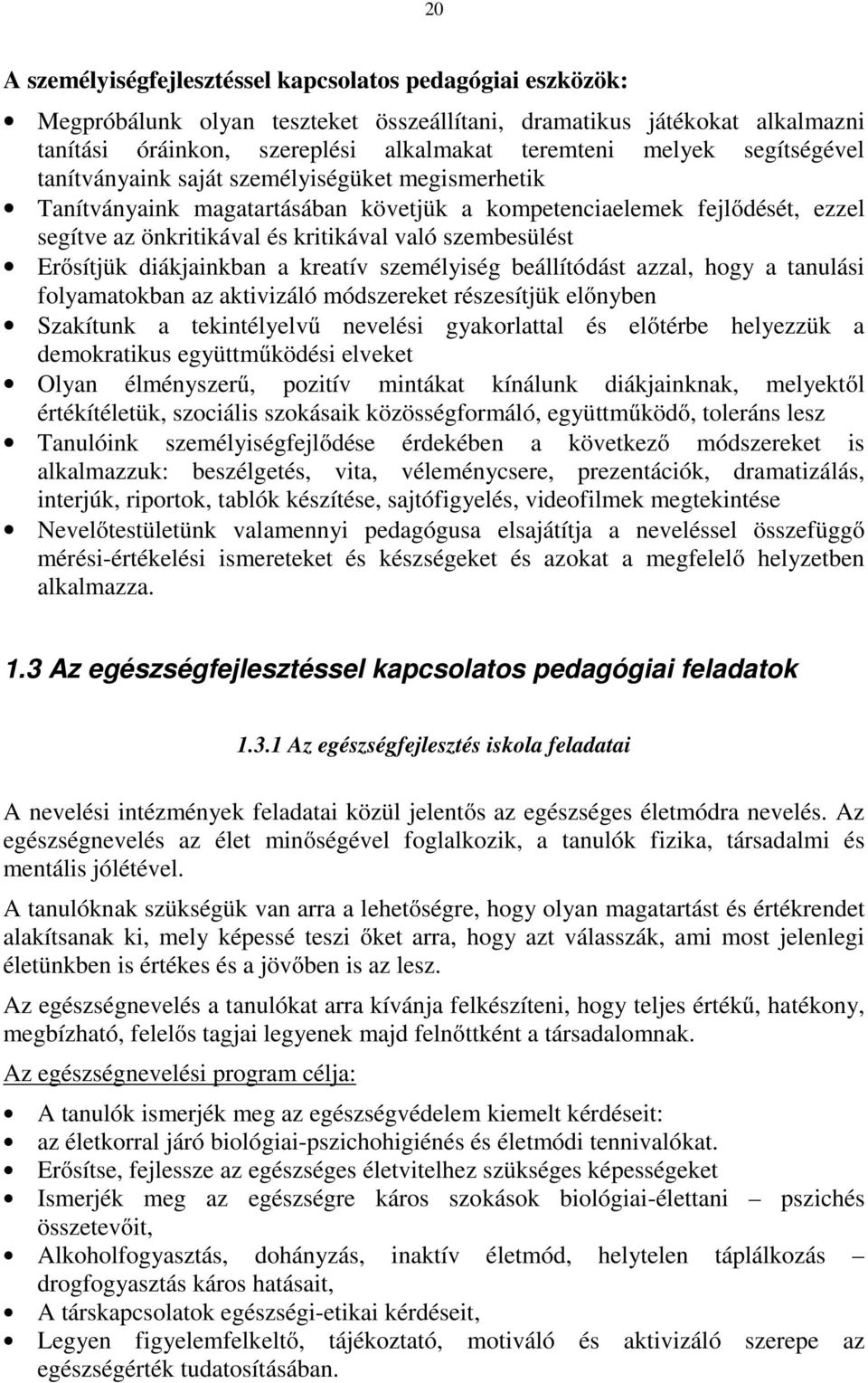 Erősítjük diákjainkban a kreatív személyiség beállítódást azzal, hogy a tanulási folyamatokban az aktivizáló módszereket részesítjük előnyben Szakítunk a tekintélyelvű nevelési gyakorlattal és