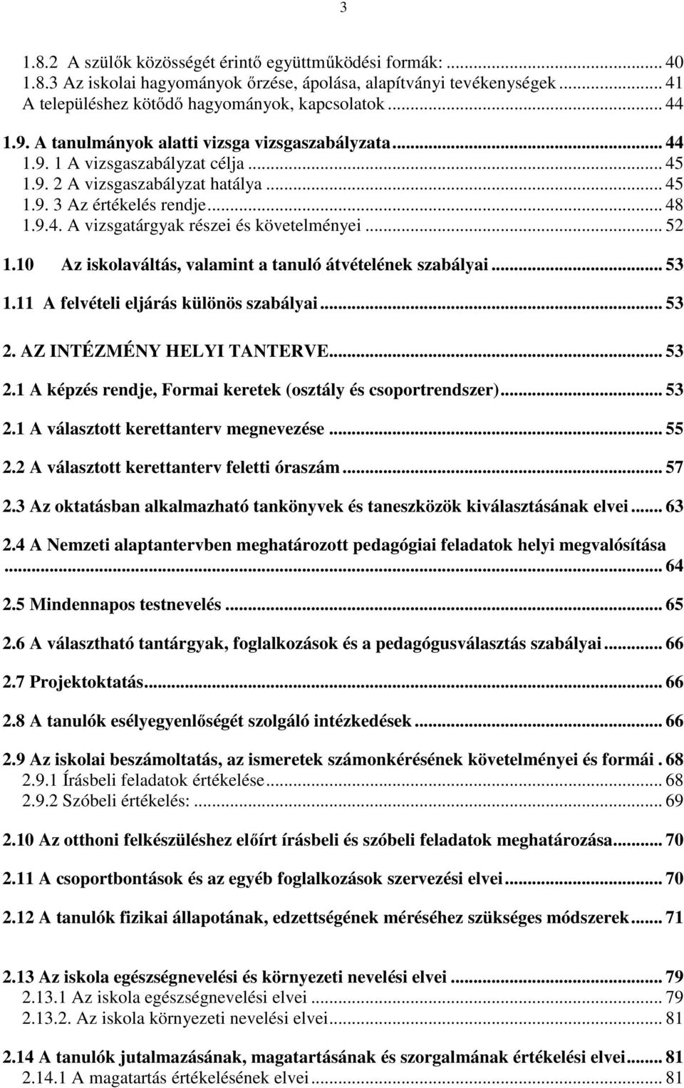 .. 52 1.10 Az iskolaváltás, valamint a tanuló átvételének szabályai... 53 1.11 A felvételi eljárás különös szabályai... 53 2. AZ INTÉZMÉNY HELYI TANTERVE... 53 2.1 A képzés rendje, Formai keretek (osztály és csoportrendszer).