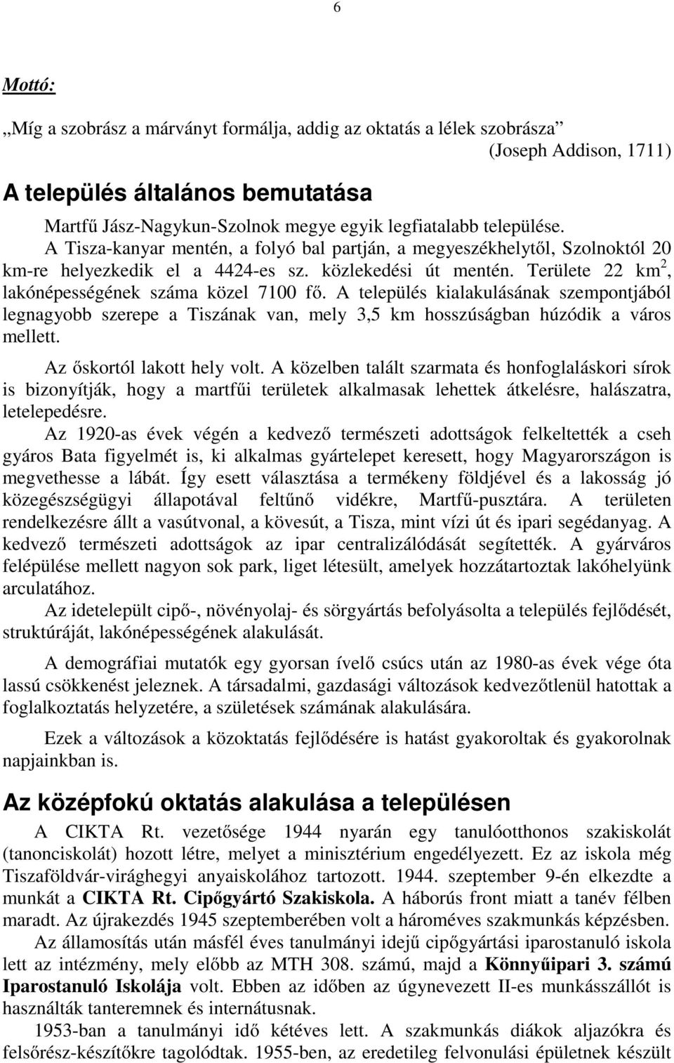 A település kialakulásának szempontjából legnagyobb szerepe a Tiszának van, mely 3,5 km hosszúságban húzódik a város mellett. Az őskortól lakott hely volt.