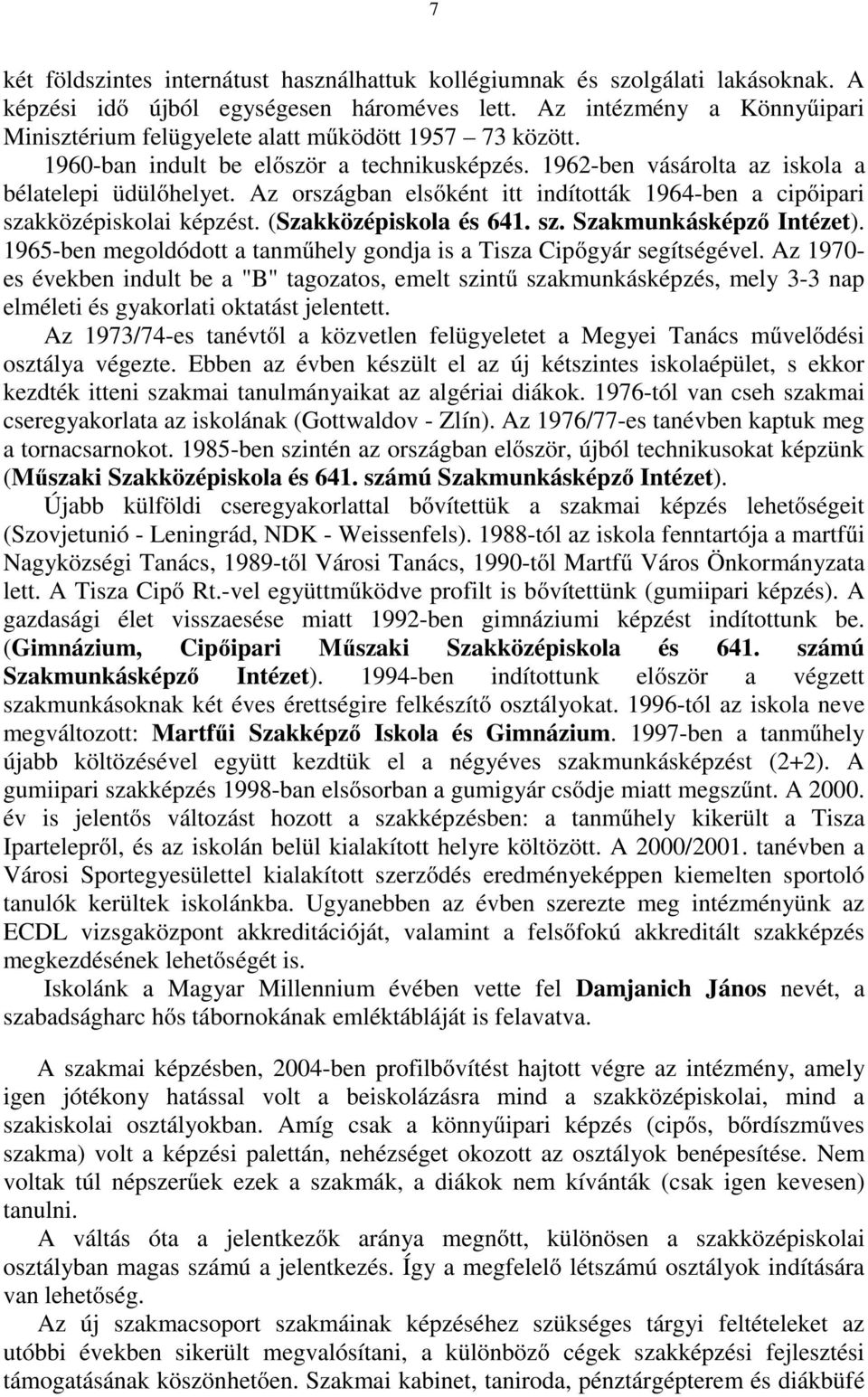 Az országban elsőként itt indították 1964-ben a cipőipari szakközépiskolai képzést. (Szakközépiskola és 641. sz. Szakmunkásképző Intézet).