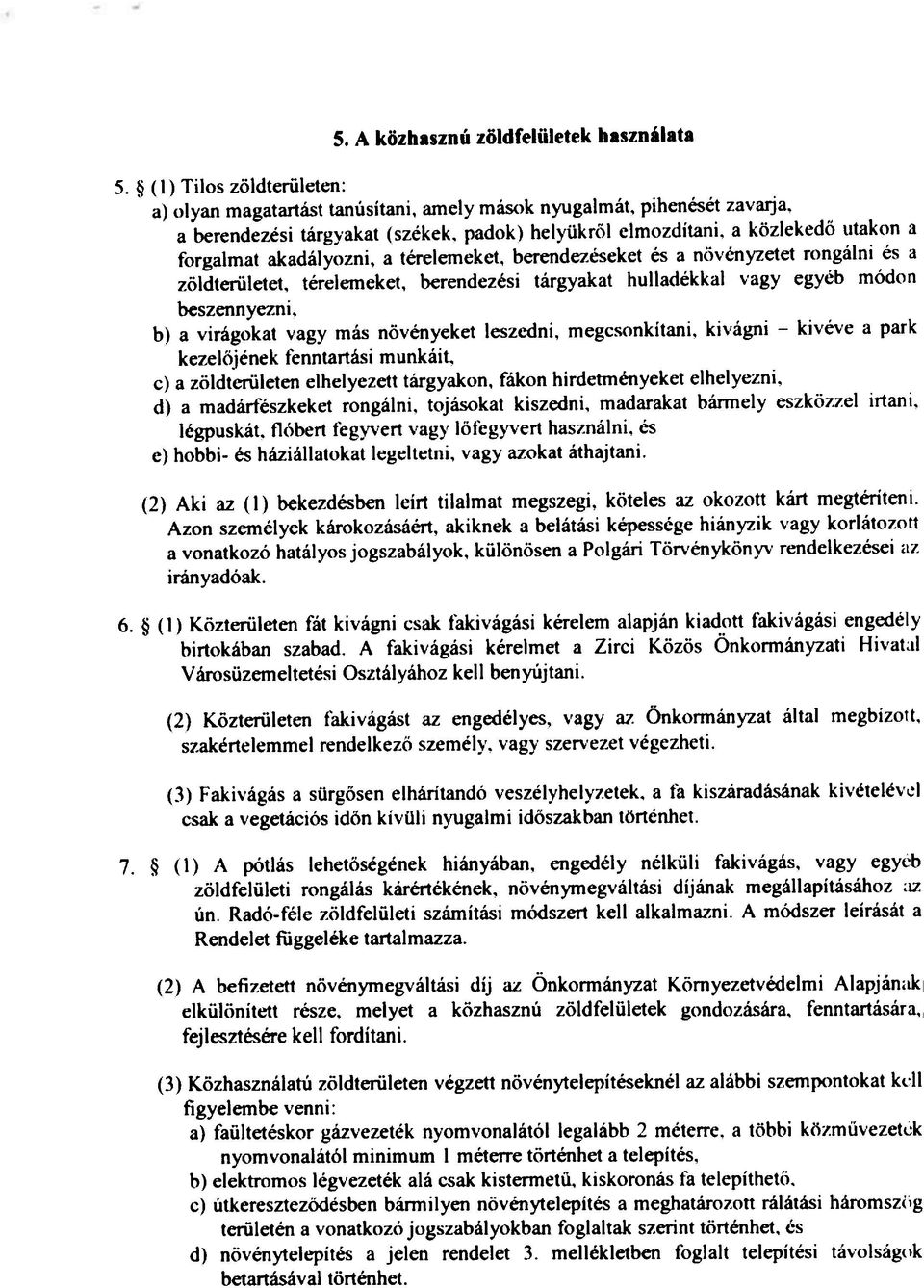 növényeket leszedni, megcsonkitani, kivágni - kivéve a park kezel6jének fenntartási munkáit, c) a zöldterületen ejbelyezett tárgyakon, fákon hirdetményeket elhelyezni, d) a madárfészkeket rongálni,