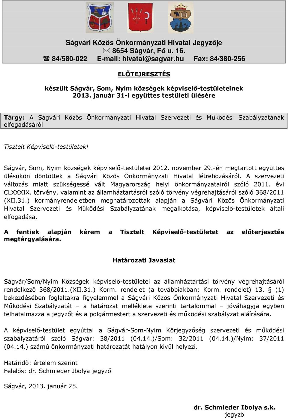 Ságvár, Som, Nyim községek képviselő-testületei 2012. november 29.-én megtartott együttes ülésükön döntöttek a Ságvári Közös Önkormányzati Hivatal létrehozásáról.