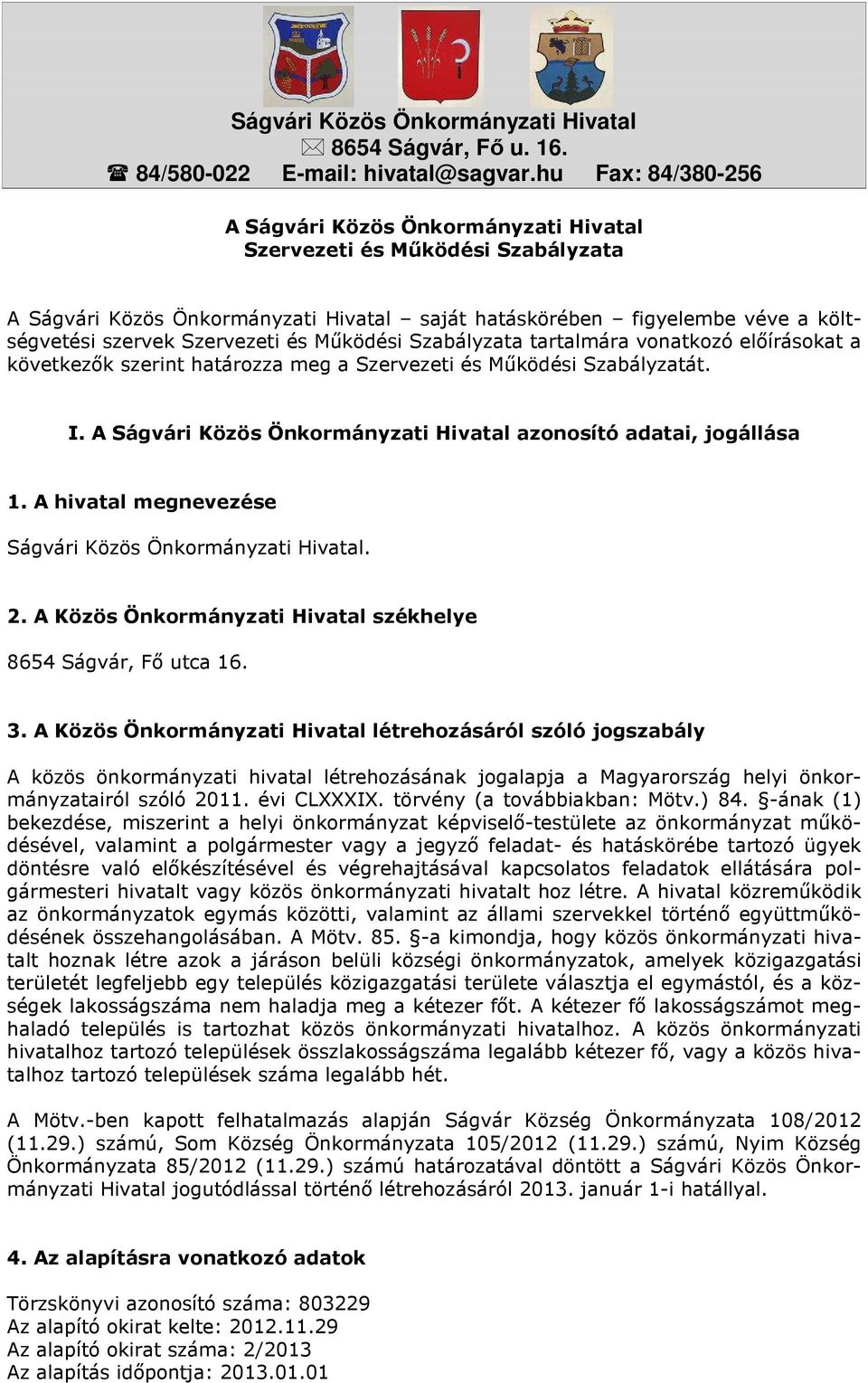 és Működési Szabályzata tartalmára vonatkozó előírásokat a következők szerint határozza meg a Szervezeti és Működési Szabályzatát. I.