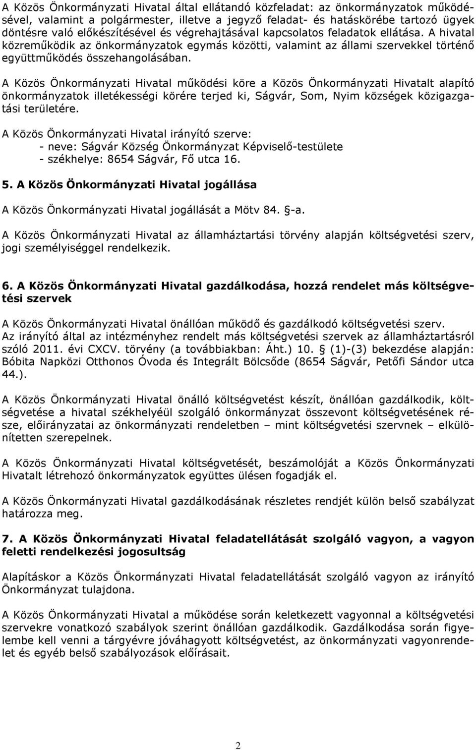 A Közös Önkormányzati Hivatal működési köre a Közös Önkormányzati Hivatalt alapító önkormányzatok illetékességi körére terjed ki, Ságvár, Som, Nyim községek közigazgatási területére.