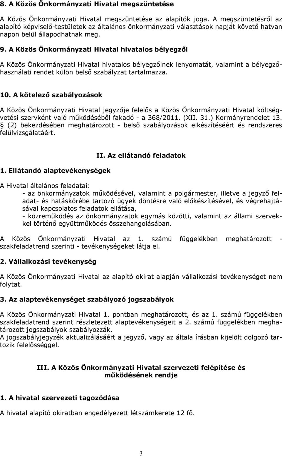 A Közös Önkormányzati Hivatal hivatalos bélyegzői A Közös Önkormányzati Hivatal hivatalos bélyegzőinek lenyomatát, valamint a bélyegzőhasználati rendet külön belső szabályzat tartalmazza. 10.