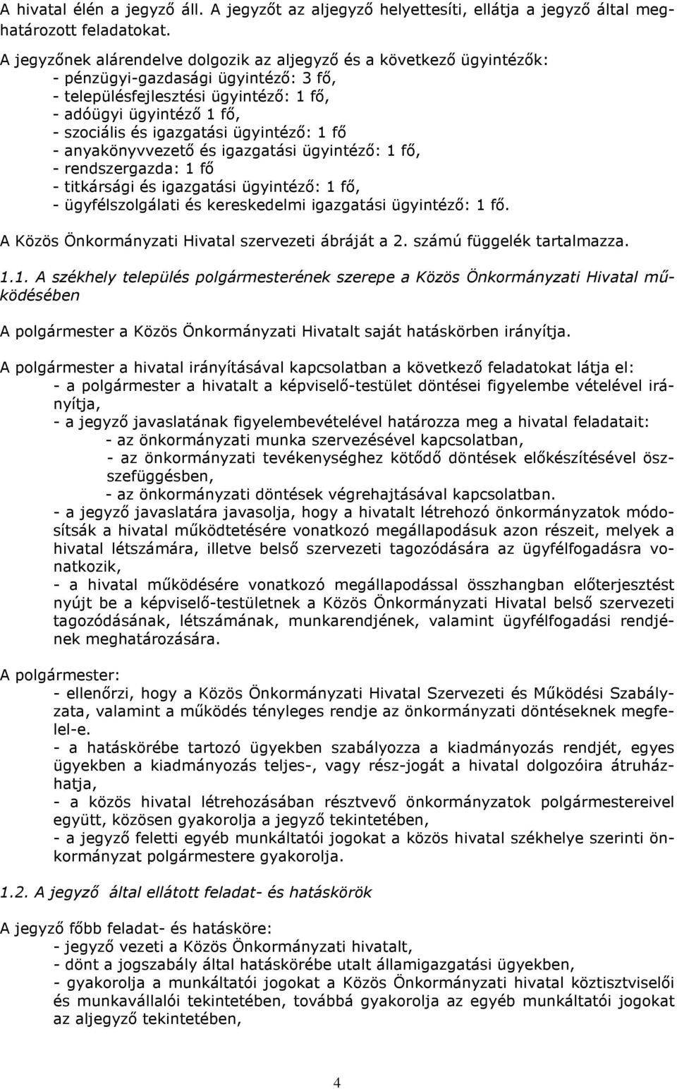 igazgatási : 1 fő, - rendszergazda: 1 fő - titkársági és igazgatási : 1 fő, - ügyfélszolgálati és kereskedelmi igazgatási : 1 fő. A Közös Önkormányzati Hivatal szervezeti ábráját a 2.