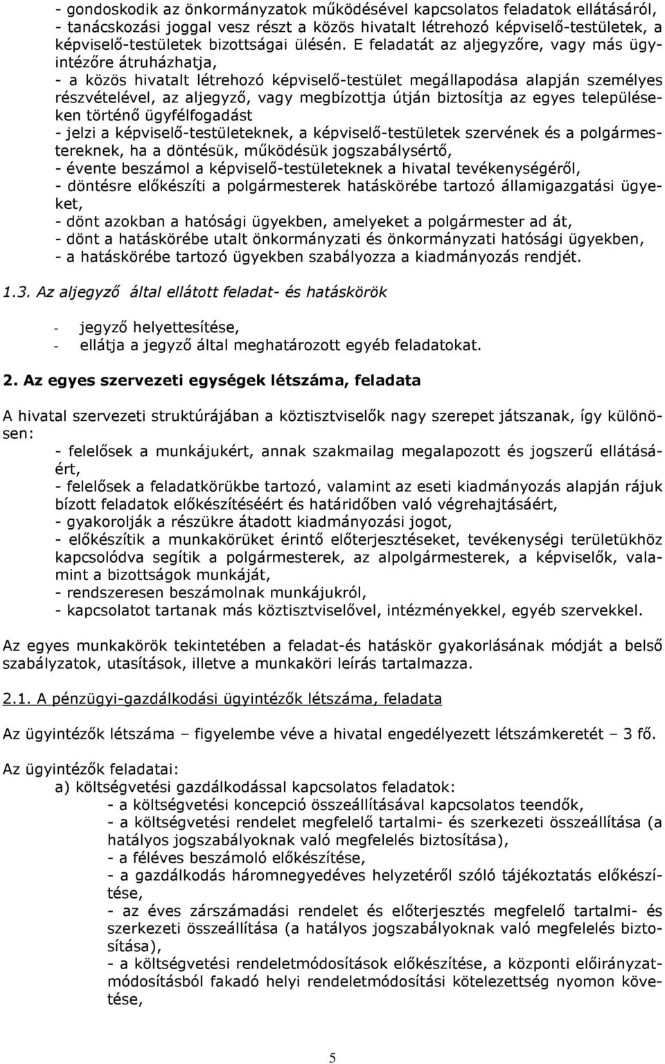 E feladatát az aljegyzőre, vagy más re átruházhatja, - a közös hivatalt létrehozó képviselő-testület megállapodása alapján személyes részvételével, az aljegyző, vagy megbízottja útján biztosítja az