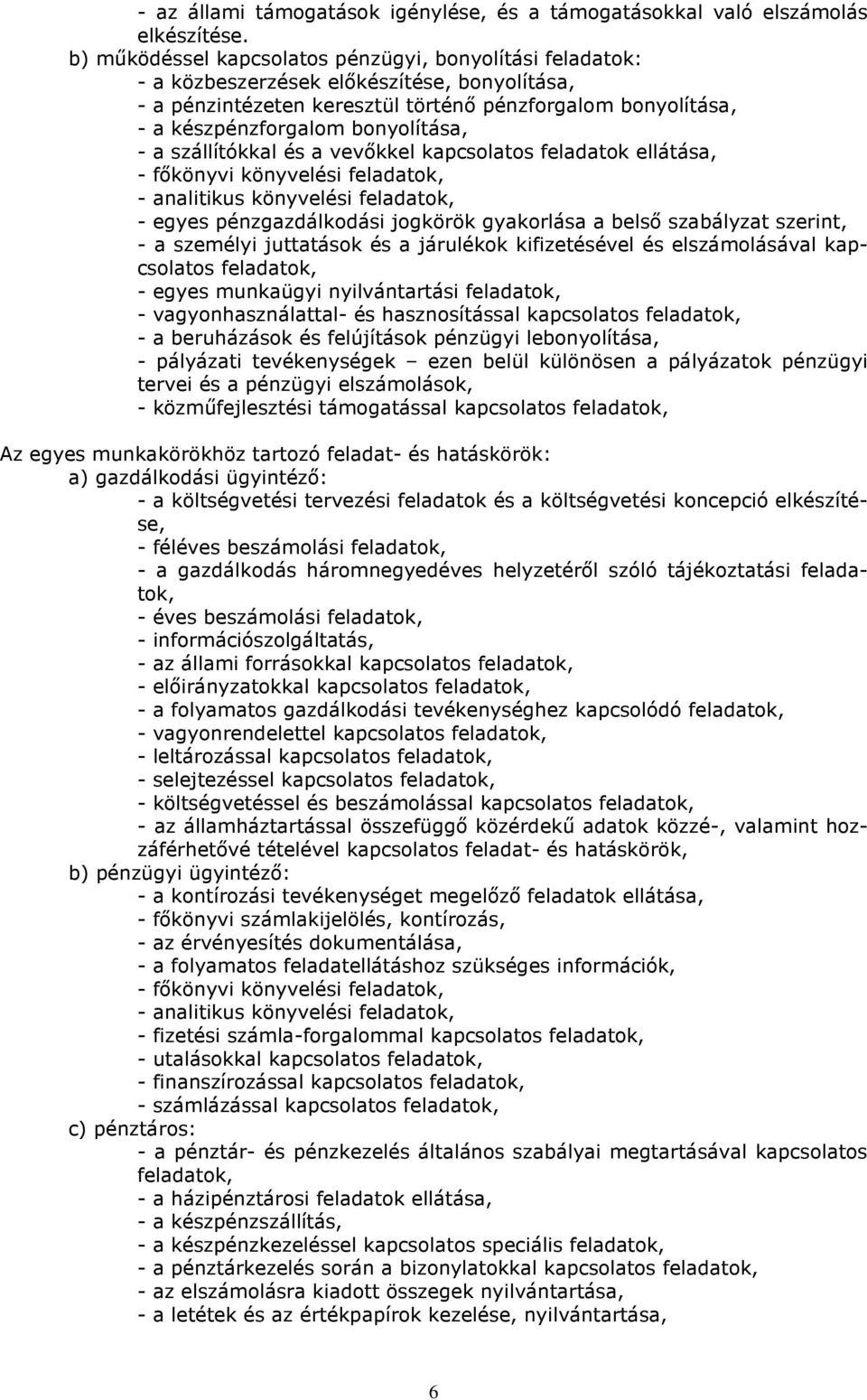 bonyolítása, - a szállítókkal és a vevőkkel kapcsolatos feladatok ellátása, - főkönyvi könyvelési feladatok, - analitikus könyvelési feladatok, - egyes pénzgazdálkodási jogkörök gyakorlása a belső