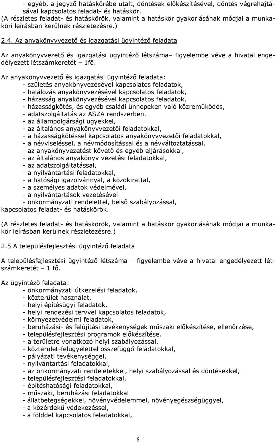 Az anyakönyvvezető és igazgatási feladata Az anyakönyvvezető és igazgatási létszáma figyelembe véve a hivatal engedélyezett létszámkeretét 1fő.