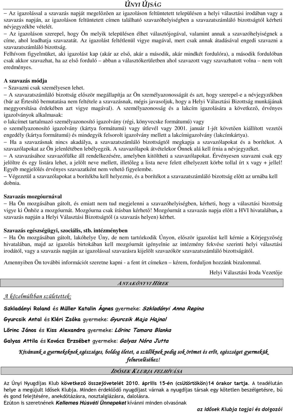 Az igazoláson szerepel, hogy Ön melyik településen élhet választójogával, valamint annak a szavazóhelyiségnek a címe, ahol leadhatja szavazatát.