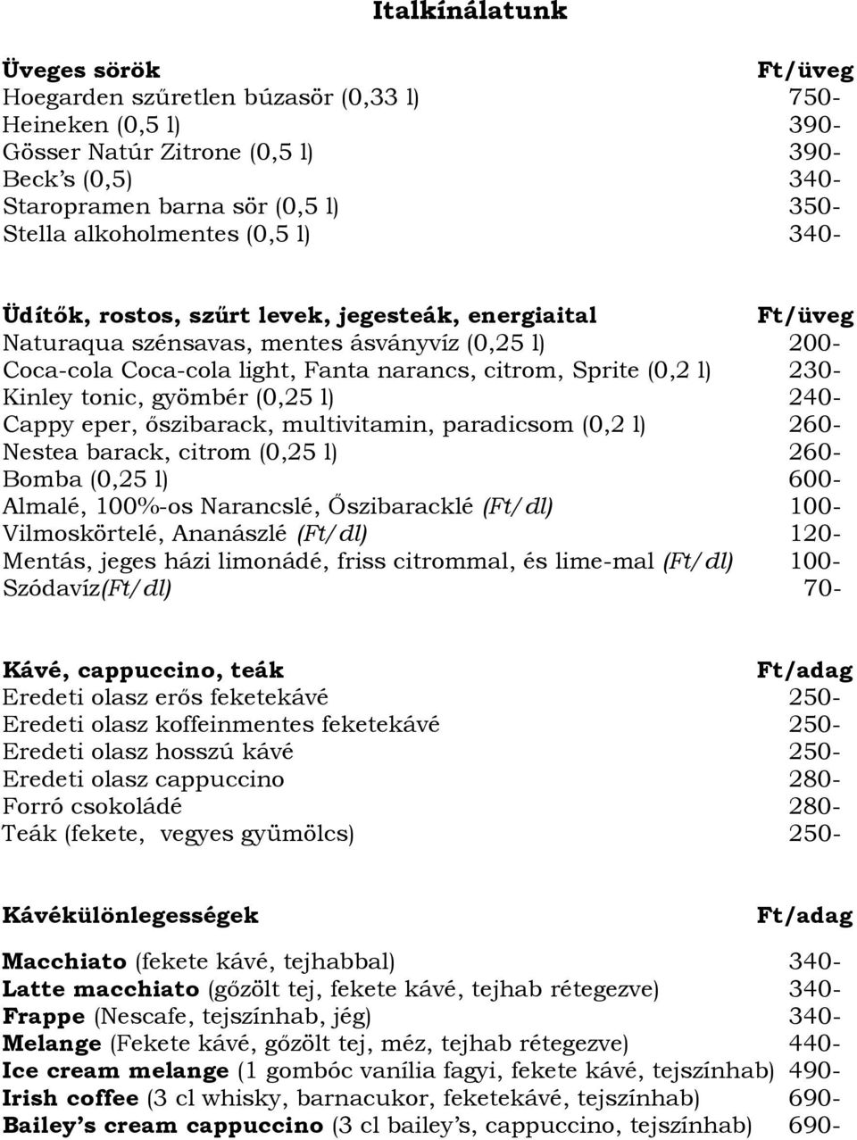 (0,2 l) 230- Kinley tonic, gyömbér (0,25 l) 240- Cappy eper, ıszibarack, multivitamin, paradicsom (0,2 l) 260- Nestea barack, citrom (0,25 l) 260- Bomba (0,25 l) 600- Almalé, 100%-os Narancslé,