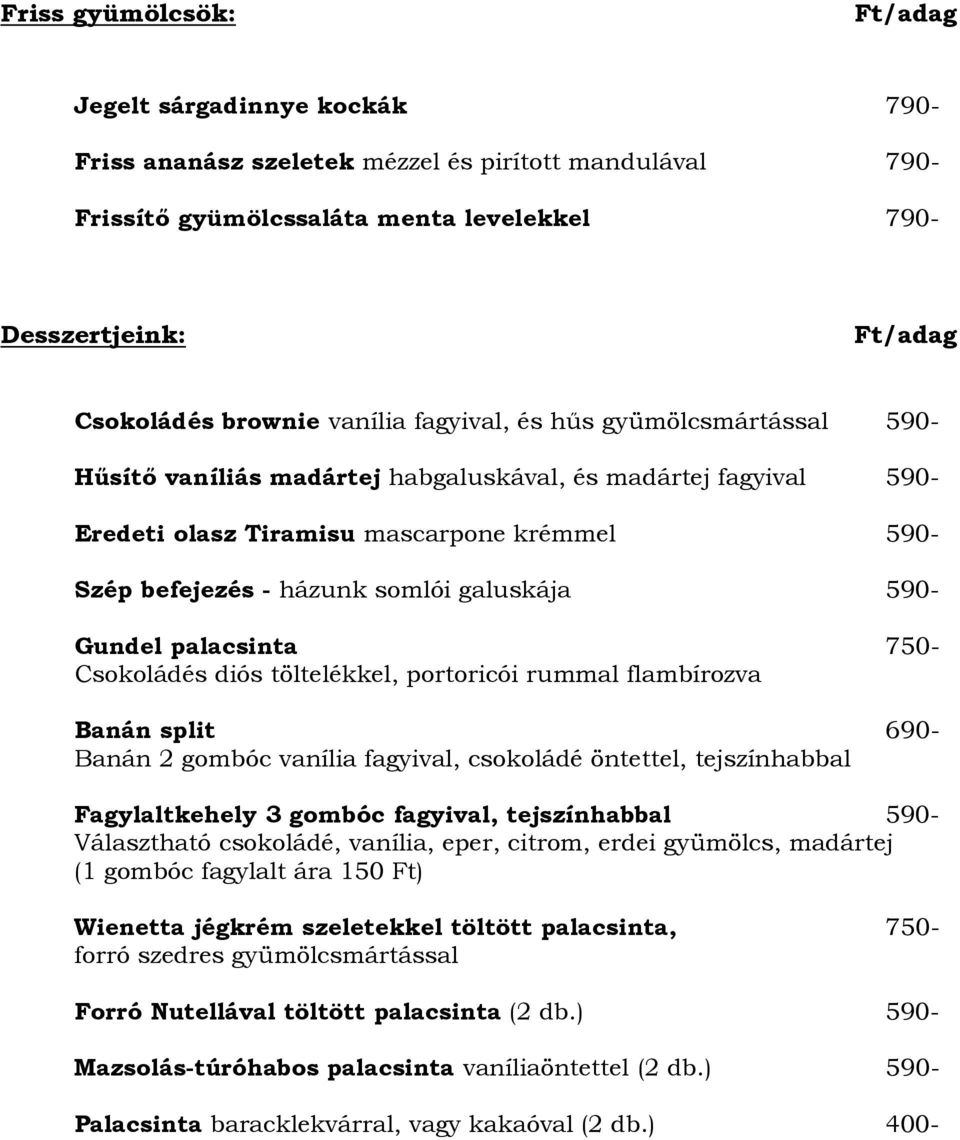 Gundel palacsinta 750- Csokoládés diós töltelékkel, portoricói rummal flambírozva Banán split 690- Banán 2 gombóc vanília fagyival, csokoládé öntettel, tejszínhabbal Fagylaltkehely 3 gombóc fagyival,