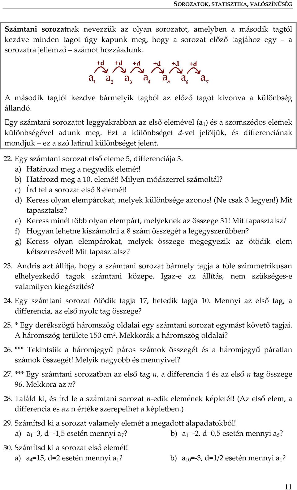 Egy számtai sorozatot leggyakrabba az első elemével (a ) és a szomszédos elemek külöbségével aduk meg. Ezt a külöbséget d-vel jelöljük, és differeciáak modjuk ez a szó latiul külöbséget jelet.