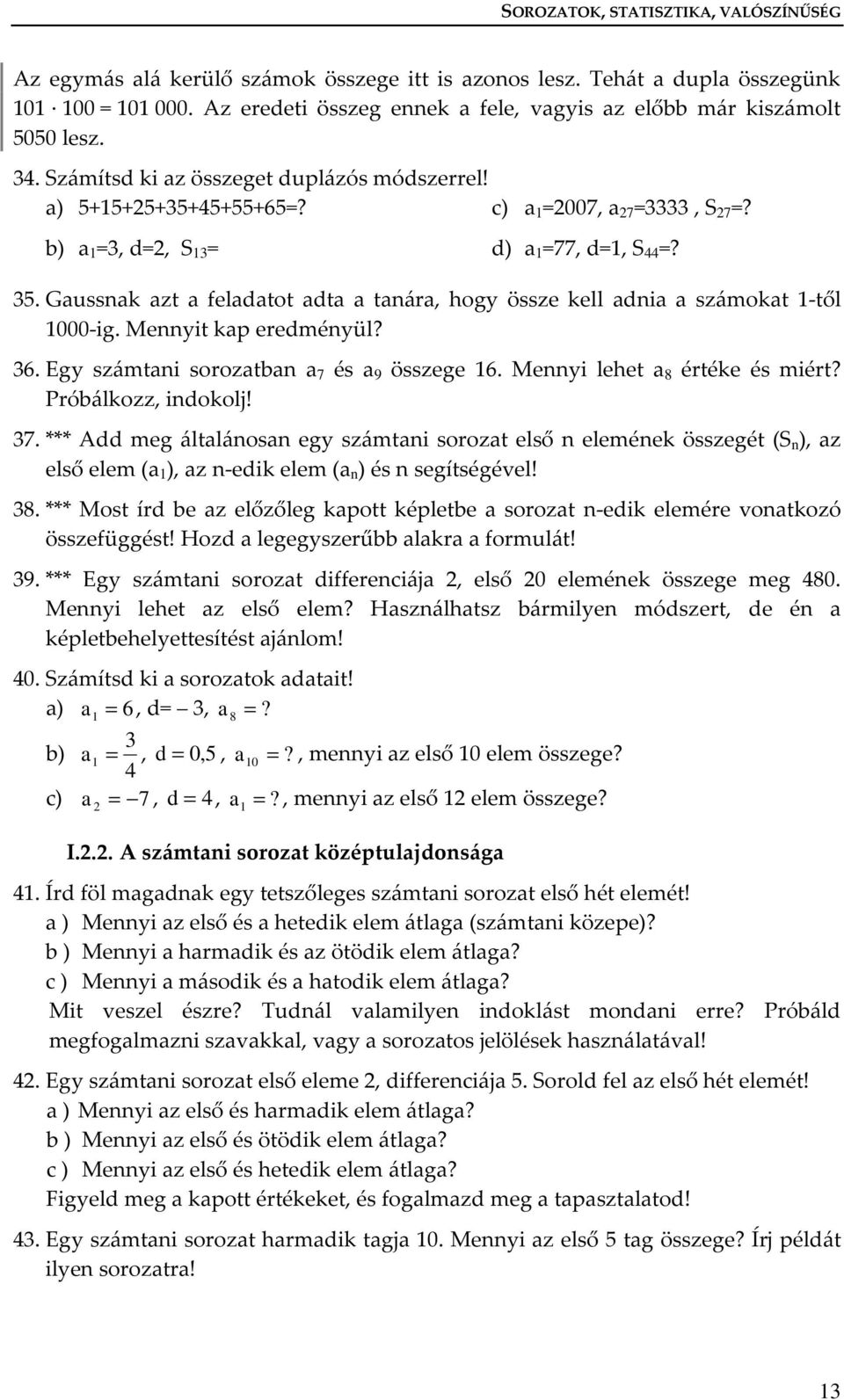 Gaussak azt a feladatot adta a taára, hogy össze kell adia a számokat -től 000-ig. Meyit kap eredméyül? 36. Egy számtai sorozatba a 7 és a 9 összege 6. Meyi lehet a 8 értéke és miért?