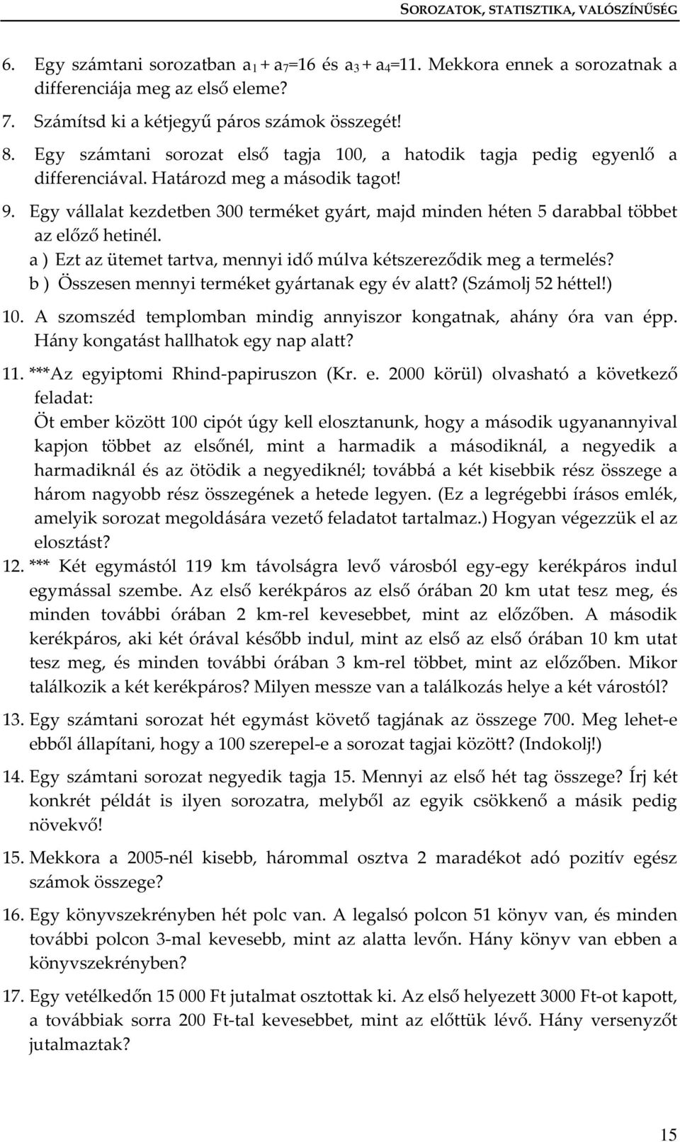 Egy vállalat kezdetbe 300 terméket gyárt, majd mide héte 5 darabbal többet az előző hetiél. a ) Ezt az ütemet tartva, meyi idő múlva kétszereződik meg a termelés?