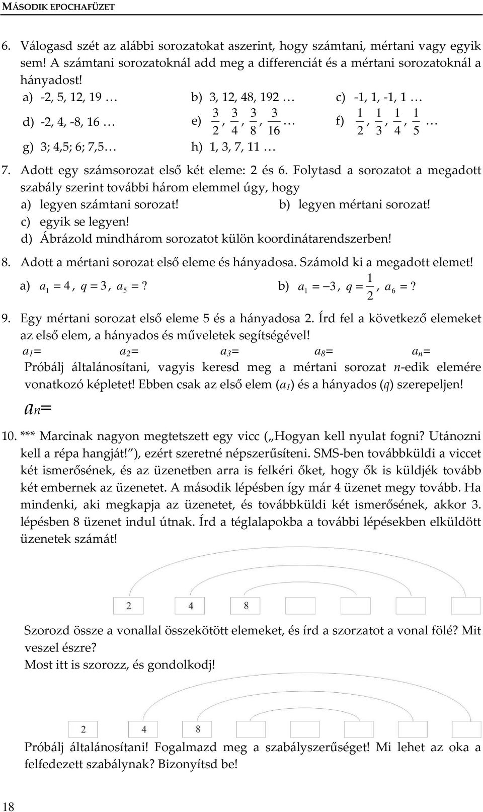 Folytasd a sorozatot a megadott szabály szerit további három elemmel úgy, hogy a) legye számtai sorozat! b) legye mértai sorozat! c) egyik se legye!