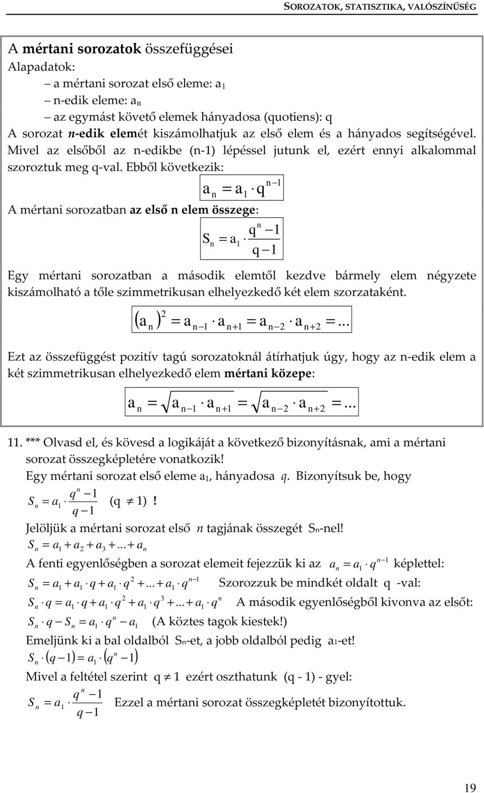 Ebből következik: a a A mértai sorozatba az első elem összege: S a q q q Egy mértai sorozatba a második elemtől kezdve bármely elem égyzete kiszámolható a tőle szimmetrikusa elhelyezkedő két elem