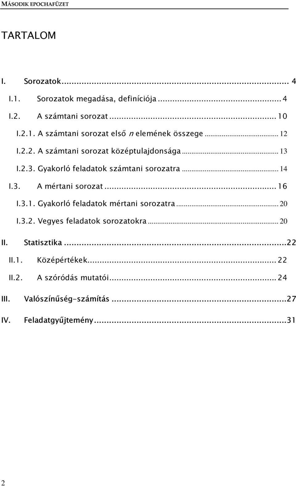 I..3. Gyakorló feladatok számtai sorozatra... 4 I.3. A mértai sorozat... 6 I.3.. Gyakorló feladatok mértai sorozatra... 0 I.