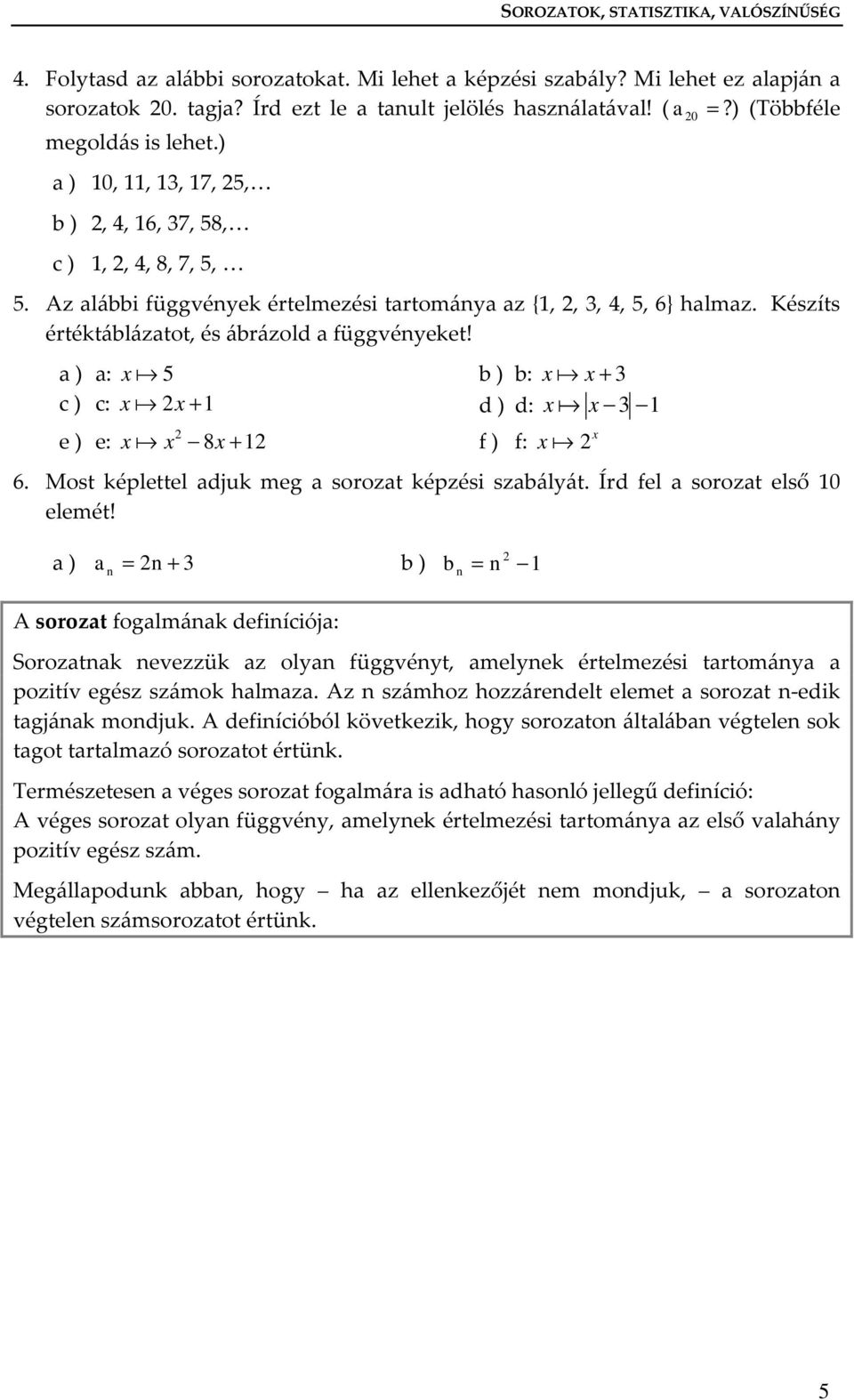 Készíts értéktáblázatot, és ábrázold a függvéyeket! a ) a: x a 5 b ) b: xa x + 3 c ) c: xa x + d ) d: xa x 3 e ) e: xa x 8x + f ) f: x xa 6. Most képlettel adjuk meg a sorozat képzési szabályát.