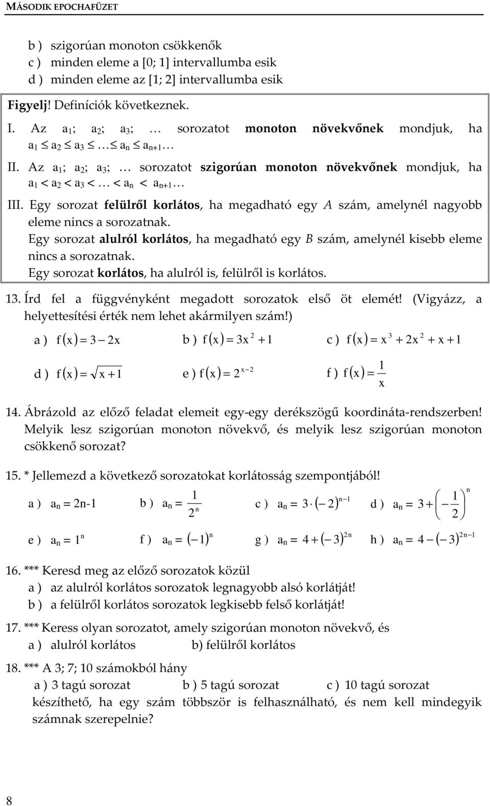 Egy sorozat felülről korlátos, ha megadható egy A szám, amelyél agyobb eleme ics a sorozatak. Egy sorozat alulról korlátos, ha megadható egy B szám, amelyél kisebb eleme ics a sorozatak.