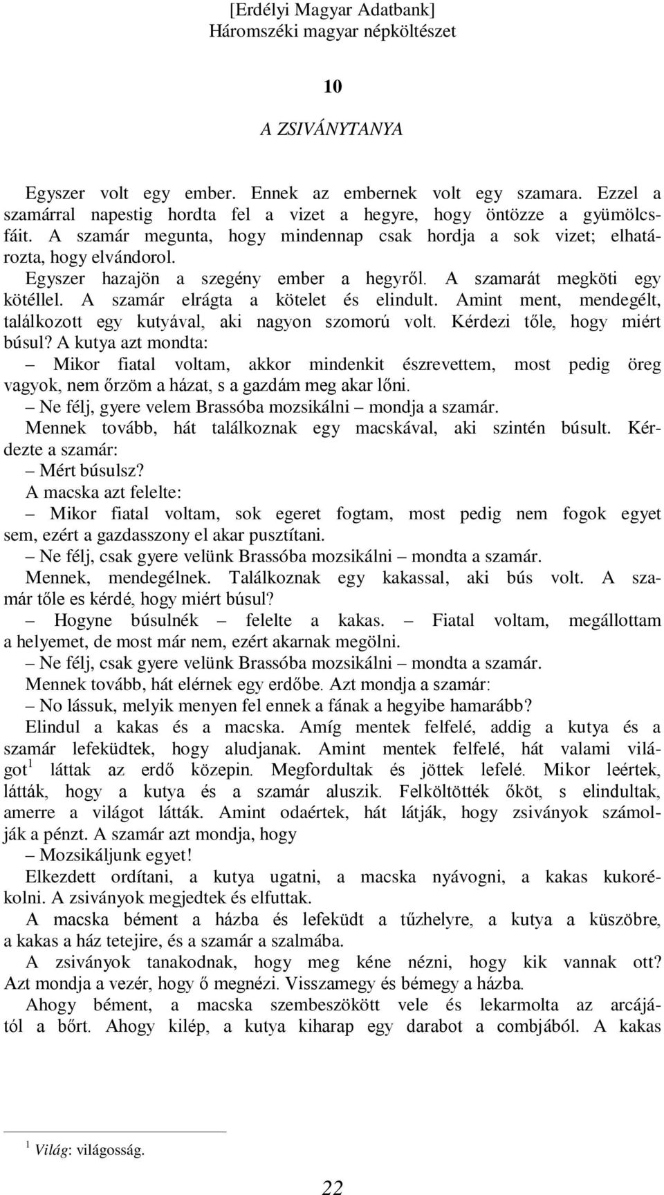 A szamár elrágta a kötelet és elindult. Amint ment, mendegélt, találkozott egy kutyával, aki nagyon szomorú volt. Kérdezi tőle, hogy miért búsul?