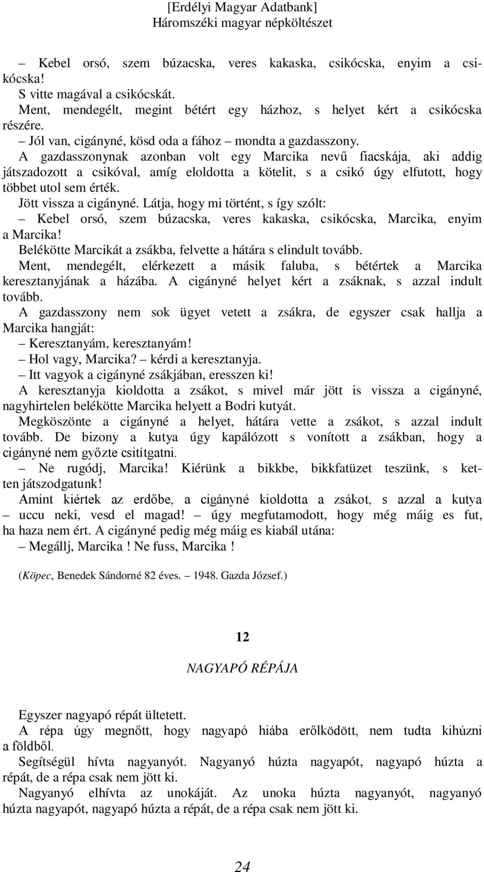 A gazdasszonynak azonban volt egy Marcika nevű fiacskája, aki addig játszadozott a csikóval, amíg eloldotta a kötelit, s a csikó úgy elfutott, hogy többet utol sem érték. Jött vissza a cigányné.