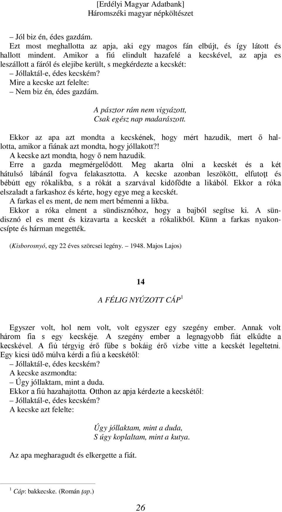 A pásztor rám nem vigyázott, Csak egész nap madarászott. Ekkor az apa azt mondta a kecskének, hogy mért hazudik, mert ő hallotta, amikor a fiának azt mondta, hogy jóllakott?