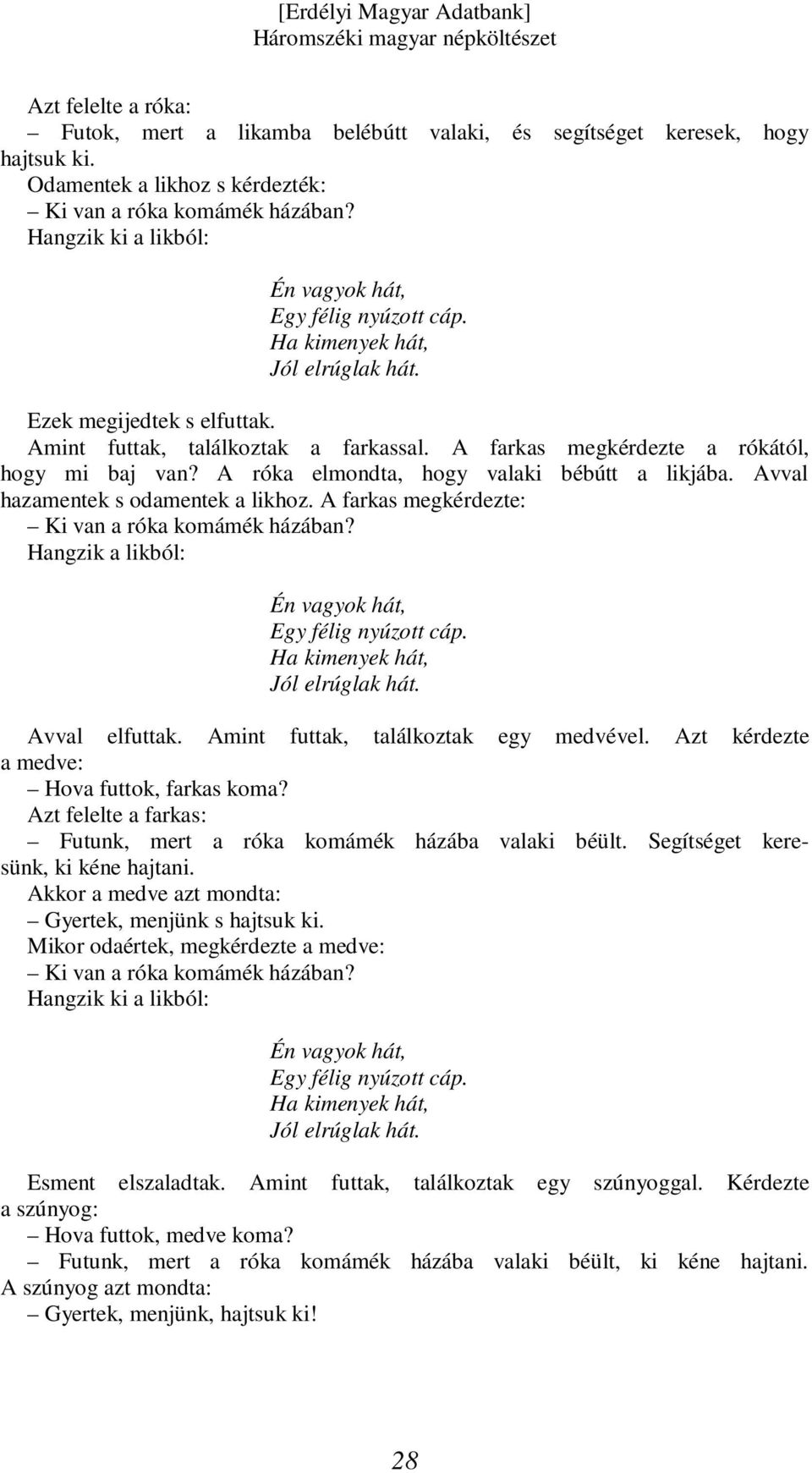 A farkas megkérdezte a rókától, hogy mi baj van? A róka elmondta, hogy valaki bébútt a likjába. Avval hazamentek s odamentek a likhoz. A farkas megkérdezte: Ki van a róka komámék házában?