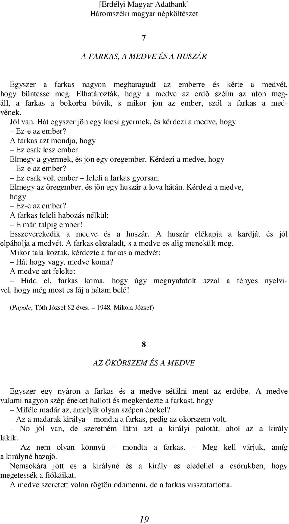 Hát egyszer jön egy kicsi gyermek, és kérdezi a medve, hogy Ez-e az ember? A farkas azt mondja, hogy Ez csak lesz ember. Elmegy a gyermek, és jön egy öregember. Kérdezi a medve, hogy Ez-e az ember?