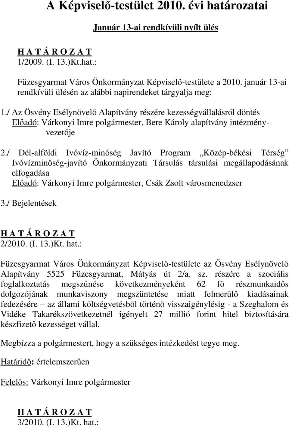 / Az Ösvény Esélynövelő Alapítvány részére kezességvállalásról döntés Előadó: Várkonyi Imre polgármester, Bere Károly alapítvány intézményvezetője 2.